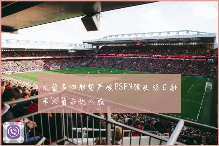 火箭争四形势严峻ESPN预测明日胜率火箭占优六成