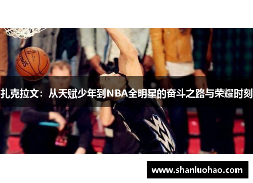 扎克拉文：从天赋少年到NBA全明星的奋斗之路与荣耀时刻