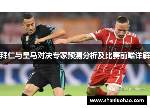 拜仁与皇马对决专家预测分析及比赛前瞻详解
