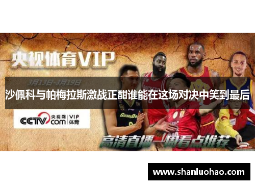 沙佩科与帕梅拉斯激战正酣谁能在这场对决中笑到最后