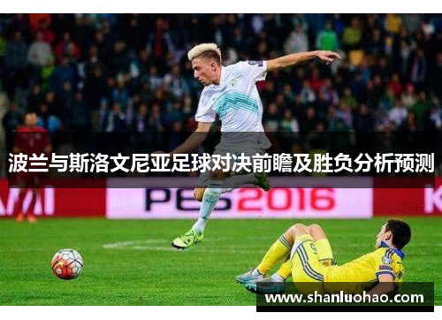 波兰与斯洛文尼亚足球对决前瞻及胜负分析预测