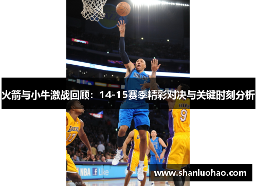 火箭与小牛激战回顾：14-15赛季精彩对决与关键时刻分析